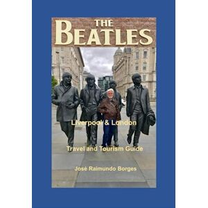 Borges, José Raimundo The Beatles Liverpool & London: Travel and Tourism Guide Borges, José Raimundo The Beatles Liverpool & London: Travel and Tourism Guide