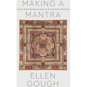 Gough, Ellen Making a Mantra: Tantric Ritual and Renunciation on the Jain Path to Liberation (Class 200: New Studies in Religion) Gough, Ellen Making a Mantra: Tantric Ritual and Renunciation on the Jain Path to Liberation (Class 200: New Studies in Religion)