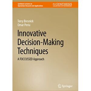 Bresnick, Terry Innovative Decision-Making Techniques: A FOCCUSSED Approach (Synthesis Lectures on Operations Research and Applications) Bresnick, Terry Innovative Decision-Making Techniques: A FOCCUSSED Approach (Synthesis Lectures on Operations Research and Applications)