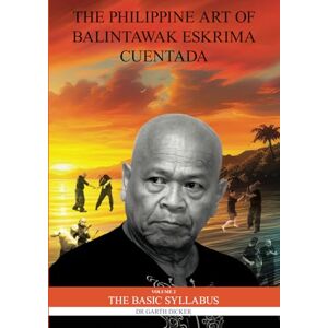 Dicker, Dr Garth The Philippine Art of Balintawak Eskrima Cuentada: Volume 2 The Basic Syllabus Dicker, Dr Garth The Philippine Art of Balintawak Eskrima Cuentada: Volume 2 The Basic Syllabus