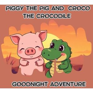 story, night time Piggy the Pig and Croco the Crocodile Goodnight Adventure: night time story book for kids animal,story book for kids 2-5,A Sweet Bedtime Story About Friendship, Kindness, and Saying Goodnight. story, night time Piggy the Pig and Croco the Crocodile Goodnight Adventure: night time story book for kids animal,story book for kids 2-5,A Sweet Bedtime Story About Friendship, Kindness, and Saying Goodnight.