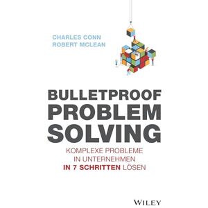 Conn, Charles Bulletproof Problem Solving: Komplexe Probleme in Unternehmen in 7 Schritten lösen Conn, Charles Bulletproof Problem Solving: Komplexe Probleme in Unternehmen in 7 Schritten lösen