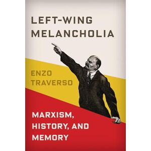 Traverso, Enzo Left-Wing Melancholia: Marxism, History, and Memory: 17 (New Directions in Critical Theory) Traverso, Enzo Left-Wing Melancholia: Marxism, History, and Memory: 17 (New Directions in Critical Theory)