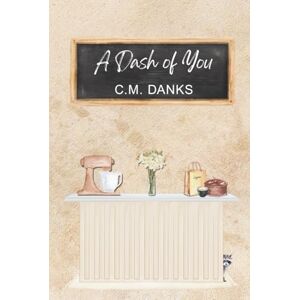 Danks, C.M. A Dash of You: A Strangers-to-Lovers Romance (A Sunlight Creek Novel) Danks, C.M. A Dash of You: A Strangers-to-Lovers Romance (A Sunlight Creek Novel)