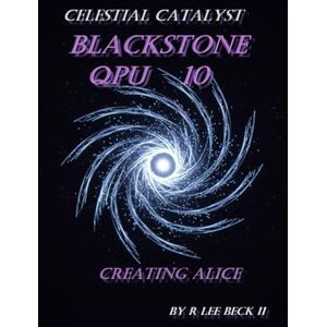 Lee Celestial Catalyst: Blackstone QPU 10 Creating Alice Lee Celestial Catalyst: Blackstone QPU 10 Creating Alice
