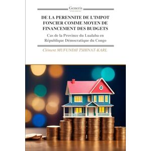 MUFUNDJI TSHINAT-KARL, Clément DE LA PERENNITE DE L’IMPOT FONCIER COMME MOYEN DE FINANCEMENT DES BUDGETS: Cas de la Province du Lualaba en République Démocratique du Congo MUFUNDJI TSHINAT-KARL, Clément DE LA PERENNITE DE L’IMPOT FONCIER COMME MOYEN DE FINANCEMENT DES BUDGETS: Cas de la Province du Lualaba en République Démocratique du Congo