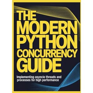 James, Mark The Modern Python Concurrency Guide: Implementing Asyncio, Threads, and Processes for High Performance James, Mark The Modern Python Concurrency Guide: Implementing Asyncio, Threads, and Processes for High Performance