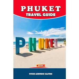 Castro, Vitor Azevedo PHUKET TRAVEL GUIDE 2026: Top Beaches, Island Hopping, Local Eats, Adventures & Family-Friendly Tips for Independent Travelers Castro, Vitor Azevedo PHUKET TRAVEL GUIDE 2026: Top Beaches, Island Hopping, Local Eats, Adventures & Family-Friendly Tips for Independent Travelers