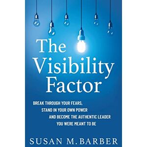 Barber, Susan M The Visibility Factor: Break Through Your Fears, Stand In Your Own Power And Become The Authentic Leader You Were Meant To Be Barber, Susan M The Visibility Factor: Break Through Your Fears, Stand In Your Own Power And Become The Authentic Leader You Were Meant To Be