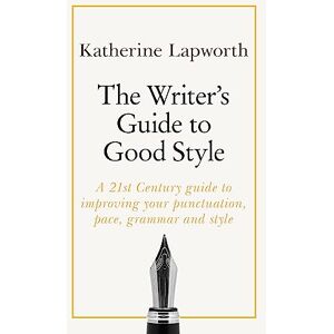 Lapworth, Katherine The Writer's Guide to Good Style: A 21st Century guide to improving your punctuation, pace, grammar and style (Teach Yourself) Lapworth, Katherine The Writer's Guide to Good Style: A 21st Century guide to improving your punctuation, pace, grammar and style (Teach Yourself)