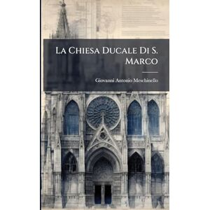 Meschinello, Giovanni Antonio La Chiesa Ducale Di S. Marco Meschinello, Giovanni Antonio La Chiesa Ducale Di S. Marco