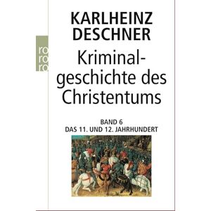 Deschner, Karlheinz Kriminalgeschichte des Christentums 6. 11. und 12. Jahrhundert: Von Kaiser Heinrich II., dem 'Heiligen' (1102), bis zum Ende des Dritten Kreuzzugs (1192) Deschner, Karlheinz Kriminalgeschichte des Christentums 6. 11. und 12. Jahrhundert: Von Kaiser Heinrich II., dem 'Heiligen' (1102), bis zum Ende des Dritten Kreuzzugs (1192)