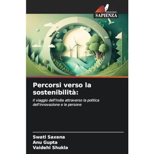 Saxena, Swati Percorsi verso la sostenibilità: Il viaggio dell'India attraverso la politica dell'innovazione e le persone Saxena, Swati Percorsi verso la sostenibilità: Il viaggio dell'India attraverso la politica dell'innovazione e le persone