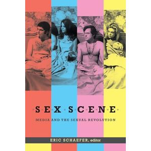 Sex Scene: Media and the Sexual Revolution Sex Scene: Media and the Sexual Revolution