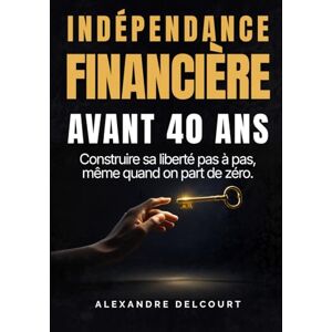 Delcourt, Alexandre INDÉPENDANT FINANCIÈREMENT AVANT 40 ANS – Construire sa liberté pas à pas, même quand on part de zéro: Le guide pratique pour des stratégies simples ... et créer des revenus passifs durables. Delcourt, Alexandre INDÉPENDANT FINANCIÈREMENT AVANT 40 ANS – Construire sa liberté pas à pas, même quand on part de zéro: Le guide pratique pour des stratégies simples ... et créer des revenus passifs durables.