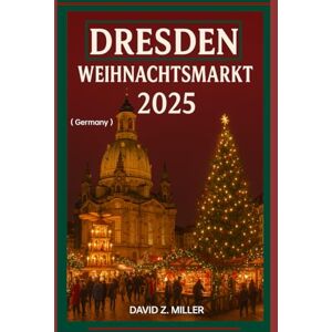Z. MILLER, DAVID DRESDEN WEIHNACHTSMARKT 2025: „Die magische Welt der Weihnachtsmärkte entdecken“ (Super Explore) Z. MILLER, DAVID DRESDEN WEIHNACHTSMARKT 2025: „Die magische Welt der Weihnachtsmärkte entdecken“ (Super Explore)