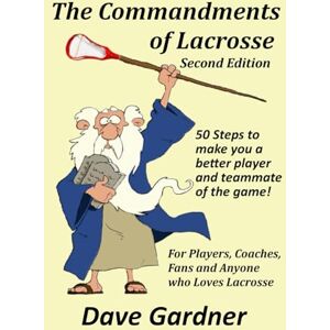 Gardner, David The Commandments of Lacrosse: Second Edition: 50 Rules to Make you a Better Lacrosse Player and Teammate with Daily Journal to Track Your Progress Gardner, David The Commandments of Lacrosse: Second Edition: 50 Rules to Make you a Better Lacrosse Player and Teammate with Daily Journal to Track Your Progress