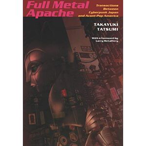 Tatsumi, Takayuki Full Metal Apache: Transactions Between Cyberpunk Japan And Avant-Pop America (Post-Contemporary Interventions) Tatsumi, Takayuki Full Metal Apache: Transactions Between Cyberpunk Japan And Avant-Pop America (Post-Contemporary Interventions)