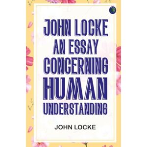 John Locke An Essay Concerning Human Understanding John Locke An Essay Concerning Human Understanding