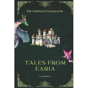 Trebmal, J.J. Tales From Earia the Complete Collection: Bedtime Stories for Children Trebmal, J.J. Tales From Earia the Complete Collection: Bedtime Stories for Children