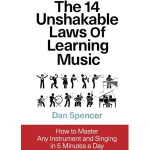 Spencer, Dan The 14 Unshakable Laws of Learning Music: How to Master Any Instrument and Singing in 5 Minutes a Day Spencer, Dan The 14 Unshakable Laws of Learning Music: How to Master Any Instrument and Singing in 5 Minutes a Day