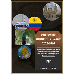 A. Spencer, Adam COLOMBIE GUIDE DE VOYAGE 2025-2026: Voyagez à travers la porte d'entrée de l'Amérique du Sud : joyaux urbains, merveilles naturelles et sites ... suggérés et des connaissances locales A. Spencer, Adam COLOMBIE GUIDE DE VOYAGE 2025-2026: Voyagez à travers la porte d'entrée de l'Amérique du Sud : joyaux urbains, merveilles naturelles et sites ... suggérés et des connaissances locales
