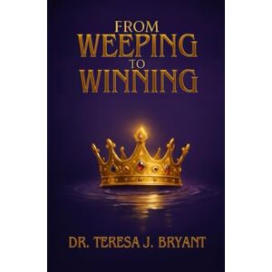 Bryant, Dr. Teresa J From Weeping To Winning: A Journal of Healing, Wholeness and Spiritual Strength Bryant, Dr. Teresa J From Weeping To Winning: A Journal of Healing, Wholeness and Spiritual Strength