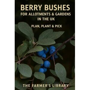 Library, Farmer's Berry Bushes for UK Allotments & Gardens: A Beginner’s Guide to Planning, Planting, Pruning & Picking Raspberries, Currants, Gooseberries & More Library, Farmer's Berry Bushes for UK Allotments & Gardens: A Beginner’s Guide to Planning, Planting, Pruning & Picking Raspberries, Currants, Gooseberries & More