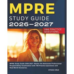 Cruz, Ethan MPRE Study Guide 2026-2027: Master the Multistate Professional Responsibility Examination with 700 Practice Questions and Real-World Scenarios. Cruz, Ethan MPRE Study Guide 2026-2027: Master the Multistate Professional Responsibility Examination with 700 Practice Questions and Real-World Scenarios.