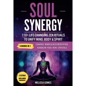 Gomes, Melissa Soul Synergy: 110+ Life-Changing Zen Rituals to Unify Mind, Body & Spirit. Chakras, Mindfulness Meditation, Kundalini Yoga, Reiki, Crystals. Deepen Your Spiritual Connection, Life & Balance Gomes, Melissa Soul Synergy: 110+ Life-Changing Zen Rituals to Unify Mind, Body & Spirit. Chakras, Mindfulness Meditation, Kundalini Yoga, Reiki, Crystals. Deepen Your Spiritual Connection, Life & Balance
