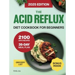 Joy, Emily The Acid Reflux Diet Cookbook for Beginners: A Complete Guide with 2100 Days of Easy, Healthy, and Delicious Recipes to Manage GERD & LPR. Includes a ... Diet Made Simple: Easy & Delicious Recipes) Joy, Emily The Acid Reflux Diet Cookbook for Beginners: A Complete Guide with 2100 Days of Easy, Healthy, and Delicious Recipes to Manage GERD & LPR. Includes a ... Diet Made Simple: Easy & Delicious Recipes)
