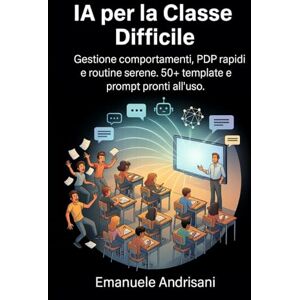 Andrisani, Emanuele IA PER LA CLASSE DIFFICILE: Gestione comportamenti, PDP rapidi e routine serene. 50+ template e prompt pronti all’uso. Andrisani, Emanuele IA PER LA CLASSE DIFFICILE: Gestione comportamenti, PDP rapidi e routine serene. 50+ template e prompt pronti all’uso.