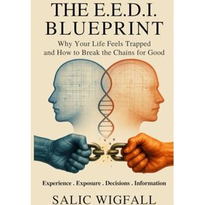 Wigfall, Salic The E.E.D.I Blueprint: Why Your Life Feels Trapped and How to Break the Chains for Good Wigfall, Salic The E.E.D.I Blueprint: Why Your Life Feels Trapped and How to Break the Chains for Good