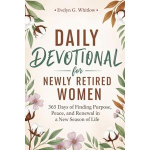 Whitlow, Evelyn G. Daily Devotional for Newly Retired Woman: 365 Days of Finding Purpose, Peace, and Renewal in a New Season of Life Whitlow, Evelyn G. Daily Devotional for Newly Retired Woman: 365 Days of Finding Purpose, Peace, and Renewal in a New Season of Life