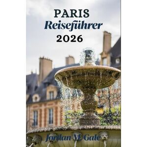 M. Gale, Jordan Paris Reiseführer 2026: So navigieren Sie, essen und erleben die Stadt wie ein Einheimischer – ohne Zeit oder Orientierung zu verlieren. M. Gale, Jordan Paris Reiseführer 2026: So navigieren Sie, essen und erleben die Stadt wie ein Einheimischer – ohne Zeit oder Orientierung zu verlieren.