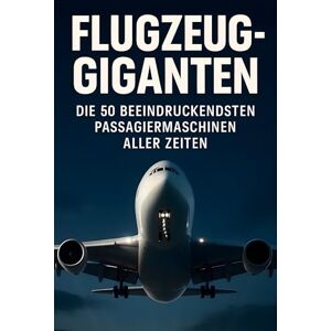 Schmidt, Alice Flugzeug-Giganten: Die 50 beeindruckendsten Passagiermaschinen aller Zeiten Schmidt, Alice Flugzeug-Giganten: Die 50 beeindruckendsten Passagiermaschinen aller Zeiten