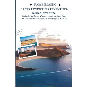 Bellando, Luca Lanzarote & Fuerteventura Reiseführer 2026: Strände, Vulkane, Wanderungen und Outdoor-Abenteuer – Reiserouten, Insidertipps & Karten Bellando, Luca Lanzarote & Fuerteventura Reiseführer 2026: Strände, Vulkane, Wanderungen und Outdoor-Abenteuer – Reiserouten, Insidertipps & Karten