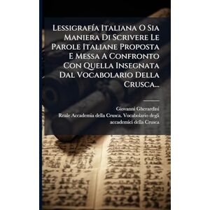 Gherardini, Giovanni LessigrafÃ-a Italiana O Sia Maniera Di Scrivere Le Parole Italiane Proposta E Messa A Confronto Con Quella Insegnata Dal Vocabolario Della Crusca... Gherardini, Giovanni LessigrafÃ-a Italiana O Sia Maniera Di Scrivere Le Parole Italiane Proposta E Messa A Confronto Con Quella Insegnata Dal Vocabolario Della Crusca...
