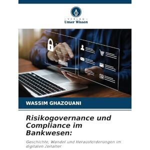 Ghazouani, Wassim Risikogovernance und Compliance im Bankwesen: Geschichte, Wandel und Herausforderungen im digitalen Zeitalter Ghazouani, Wassim Risikogovernance und Compliance im Bankwesen: Geschichte, Wandel und Herausforderungen im digitalen Zeitalter