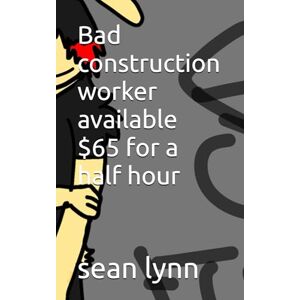 lynn, sean Bad construction worker available $65 for a half hour: 19 (Life Is A Freeroll Series) lynn, sean Bad construction worker available $65 for a half hour: 19 (Life Is A Freeroll Series)