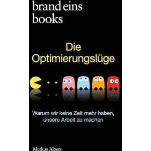 Albers, Markus Die Optimierungslüge: Warum wir keine Zeit mehr haben, unsere Arbeit zu machen brand eins books Albers, Markus Die Optimierungslüge: Warum wir keine Zeit mehr haben, unsere Arbeit zu machen brand eins books