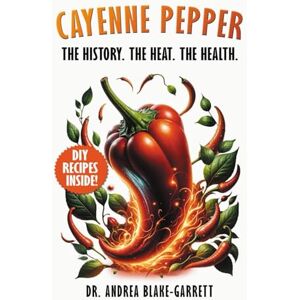 Blake-Garrett, Dr. Andrea Cayenne Pepper: The History. The Heat. The Health. (Books By Dr. ABG) Blake-Garrett, Dr. Andrea Cayenne Pepper: The History. The Heat. The Health. (Books By Dr. ABG)