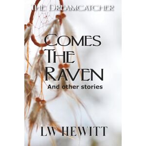 Hewitt, L.W. Comes The Raven: and other stories (The Dreamcatcher) Hewitt, L.W. Comes The Raven: and other stories (The Dreamcatcher)