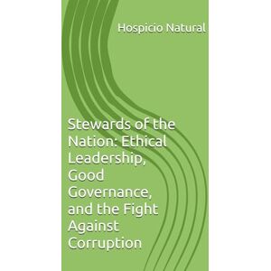 Natural Jr., Hospicio G. Stewards of the Nation: Ethical Leadership, Good Governance, and the Fight Against Corruption Natural Jr., Hospicio G. Stewards of the Nation: Ethical Leadership, Good Governance, and the Fight Against Corruption