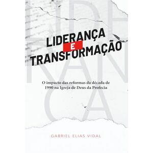 Vidal, Gabriel Elias Liderança e Transformação: O impacto das reformas da década de 1990 na Igreja de Deus da Profecia Vidal, Gabriel Elias Liderança e Transformação: O impacto das reformas da década de 1990 na Igreja de Deus da Profecia