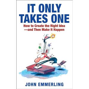 Emmerling, John It Only Takes One: How to Create the Right Idea--and Then Make It Happen Emmerling, John It Only Takes One: How to Create the Right Idea--and Then Make It Happen