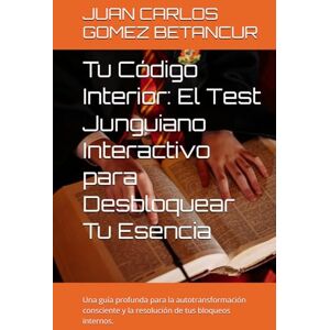 GOMEZ BETANCUR, JUAN CARLOS Tu Código Interior: El Test Junguiano Interactivo para Desbloquear Tu Esencia: Una guía profunda para la autotransformación consciente y la resolución de tus bloqueos internos. GOMEZ BETANCUR, JUAN CARLOS Tu Código Interior: El Test Junguiano Interactivo para Desbloquear Tu Esencia: Una guía profunda para la autotransformación consciente y la resolución de tus bloqueos internos.