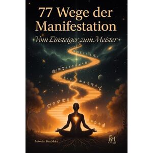 Mohr, Bea 77 Wege der Manifestation – Vom Einsteiger zum Meister: Praktischer Leitfaden für das Gesetz der Anziehung – mit 77 klaren Wegen, unkonventionellen ... um dein Traumleben bewusst zu manifestieren. Mohr, Bea 77 Wege der Manifestation – Vom Einsteiger zum Meister: Praktischer Leitfaden für das Gesetz der Anziehung – mit 77 klaren Wegen, unkonventionellen ... um dein Traumleben bewusst zu manifestieren.
