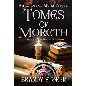 Stoker, Brandy Tomes of Moreth: A Heist Forged in Fire and Lit by Desire (Echoes of Aloria) Stoker, Brandy Tomes of Moreth: A Heist Forged in Fire and Lit by Desire (Echoes of Aloria)