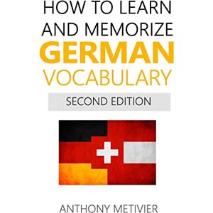 Metivier, Anthony How to Learn and Memorize German Vocabulary Metivier, Anthony How to Learn and Memorize German Vocabulary
